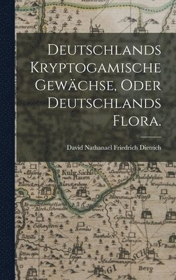 bokomslag Deutschlands kryptogamische Gewchse, oder Deutschlands Flora.