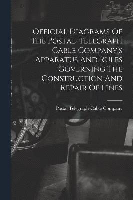 Official Diagrams Of The Postal-telegraph Cable Company's Apparatus And Rules Governing The Construction And Repair Of Lines 1