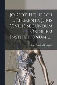 bokomslag Jo. Got. Heineccii ... Elementa Juris Civilis Secundum Ordinem Institutionum ......