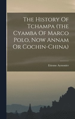 bokomslag History Of Tchampa (the Cyamba Of Marco Polo, Now Annam Or Cochin-china)