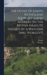 bokomslag The House Of Joseph In England [questions And Answers On The British-israelite Theory] By A Watcher [mrs. Worsley?]