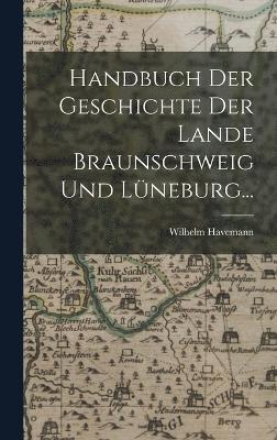 Handbuch der Geschichte der Lande Braunschweig und Lneburg... 1