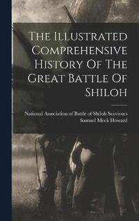 bokomslag The Illustrated Comprehensive History Of The Great Battle Of Shiloh