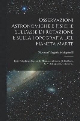 bokomslag Osservazioni Astronomiche E Fisiche Sull'asse Di Rotazione E Sulla Topografia Del Pianeta Marte