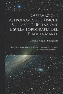 Osservazioni Astronomiche E Fisiche Sull'asse Di Rotazione E Sulla Topografia Del Pianeta Marte 1