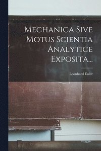 bokomslag Mechanica Sive Motus Scientia Analytice Exposita...