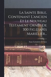 bokomslag La Sainte Bible, Contenant L'ancien Et Le Nouveau Testament Orne De 300 Fig.d'aps Marillier...
