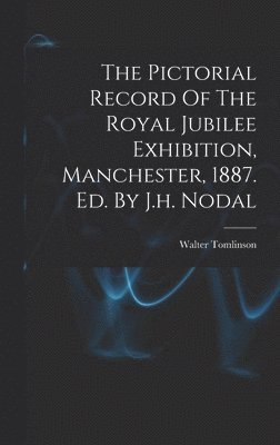bokomslag Pictorial Record Of The Royal Jubilee Exhibition, Manchester, 1887. Ed. By J.h. Nodal