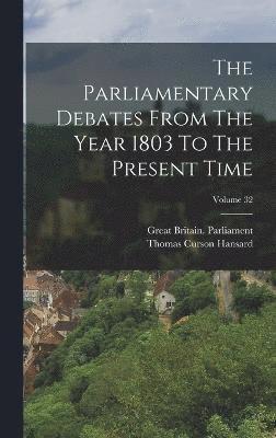 The Parliamentary Debates From The Year 1803 To The Present Time; Volume 32 1