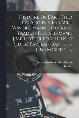 Histoire De L'art Chez Les Anciens, Par Mr. J. Winckelmann, ... Ouvrage Traduit De L'allemand [par Gottfried Sellius Et Rdig Par Jean-baptiste-ren Robinet]...... 1