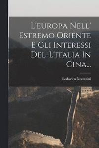 bokomslag L'europa Nell' Estremo Oriente E Gli Interessi Del-l'italia In Cina...