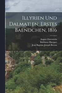 bokomslag Illyrien Und Dalmatien, Erstes Baendchen, 1816