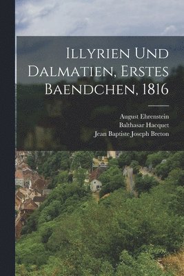 Illyrien Und Dalmatien, Erstes Baendchen, 1816 1