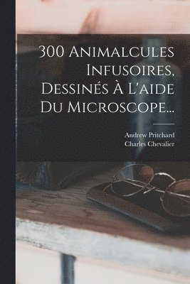 300 Animalcules Infusoires, Dessins  L'aide Du Microscope... 1