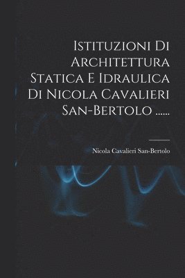 bokomslag Istituzioni Di Architettura Statica E Idraulica Di Nicola Cavalieri San-bertolo ......