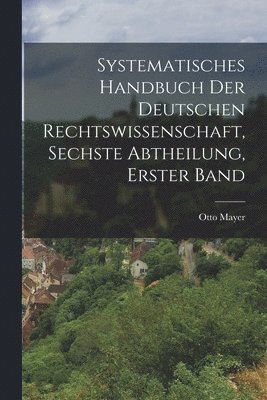 bokomslag Systematisches Handbuch der deutschen Rechtswissenschaft, Sechste Abtheilung, erster Band