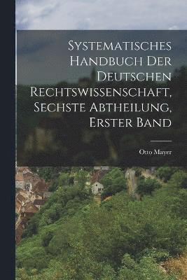 Systematisches Handbuch der deutschen Rechtswissenschaft, Sechste Abtheilung, erster Band 1