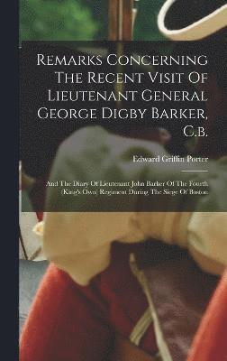 Remarks Concerning The Recent Visit Of Lieutenant General George Digby Barker, C.b.