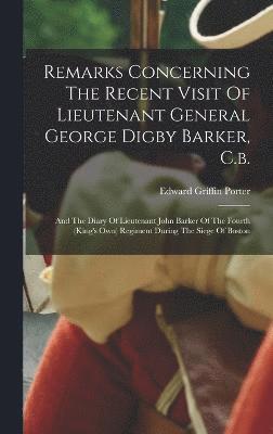 Remarks Concerning The Recent Visit Of Lieutenant General George Digby Barker, C.b. 1