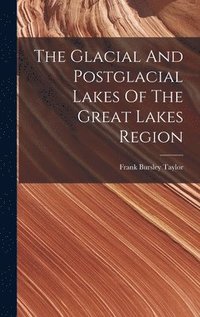 bokomslag The Glacial And Postglacial Lakes Of The Great Lakes Region