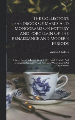 William Chaffers - Collector's Handbook Of Marks And Monograms On Pottery And Porcelain Of The Renaissance And Modern Periods, Inbunden