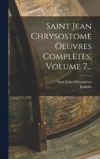 bokomslag Saint Jean Chrysostome Oeuvres Compltes, Volume 7...