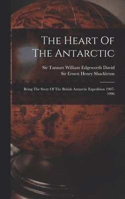 Ernest Henry Shackleton, Tannatt William Edgeworth David - Heart Of The Antarctic, Inbunden