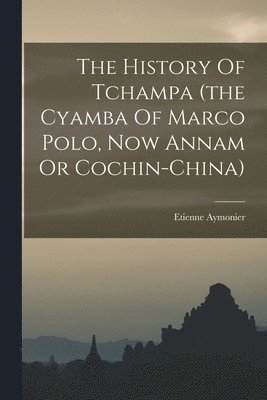 bokomslag History Of Tchampa (the Cyamba Of Marco Polo, Now Annam Or Cochin-china)