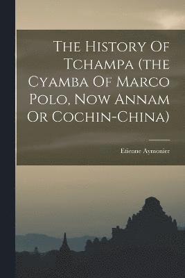 bokomslag The History Of Tchampa (the Cyamba Of Marco Polo, Now Annam Or Cochin-china)