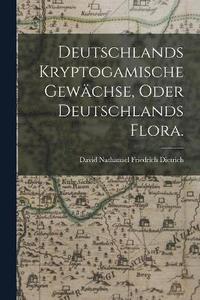 bokomslag Deutschlands kryptogamische Gewchse, oder Deutschlands Flora.