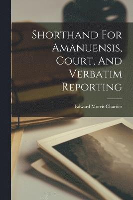 Shorthand For Amanuensis, Court, And Verbatim Reporting 1