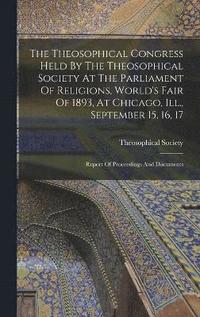 bokomslag The Theosophical Congress Held By The Theosophical Society At The Parliament Of Religions, World's Fair Of 1893, At Chicago, Ill., September 15, 16, 17