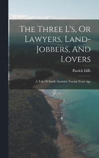 bokomslag The Three L's, Or Lawyers, Land-jobbers, And Lovers