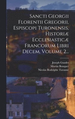 bokomslag Sancti Georgii Florentii Gregorii, Espiscopi Turonensis, Historiæ Ecclesiasticæ Francorum Libri Decem, Volume 2...
