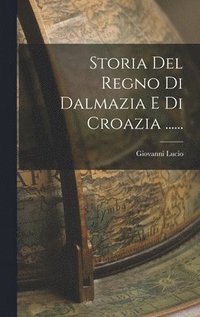 bokomslag Storia Del Regno Di Dalmazia E Di Croazia ......