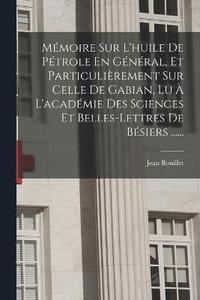 bokomslag Mmoire Sur L'huile De Ptrole En Gnral, Et Particulirement Sur Celle De Gabian, Lu  L'acadmie Des Sciences Et Belles-lettres De Bsiers ......