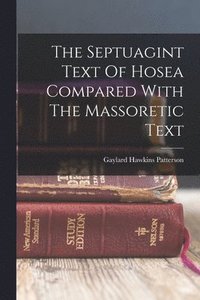 bokomslag The Septuagint Text Of Hosea Compared With The Massoretic Text