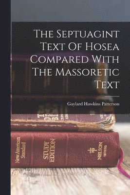 Gaylard Hawkins Patterson - Septuagint Text Of Hosea Compared With The Massoretic Text, Häftad