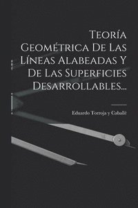 bokomslag Teora Geomtrica De Las Lneas Alabeadas Y De Las Superficies Desarrollables...