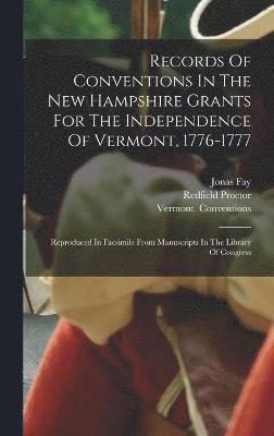 Records Of Conventions In The New Hampshire Grants For The Independence Of Vermont, 1776-1777 1