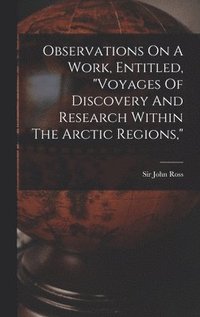 bokomslag Observations On A Work, Entitled, "voyages Of Discovery And Research Within The Arctic Regions,"