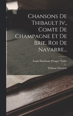 Thibaut (Navarre, Roi, I ) - Chansons De Thibault Iv., Comte De Champagne Et De Brie, Roi De Navarre..., Inbunden