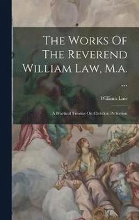 bokomslag The Works Of The Reverend William Law, M.a. ...