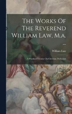 The Works Of The Reverend William Law, M.a. ... 1