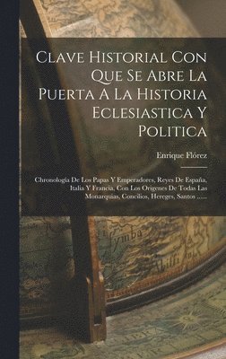 Enrique Flórez - Clave Historial Con Que Se Abre La Puerta A La Historia Eclesiastica Y Politica, Inbunden