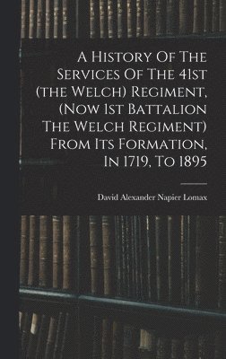 bokomslag History Of The Services Of The 41st (the Welch) Regiment, (now 1st Battalion The Welch Regiment) From Its Formation, In 1719, To 1895