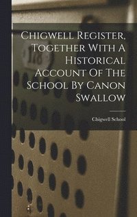 bokomslag Chigwell Register, Together With A Historical Account Of The School By Canon Swallow