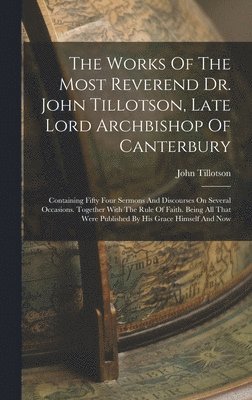 bokomslag The Works Of The Most Reverend Dr. John Tillotson, Late Lord Archbishop Of Canterbury