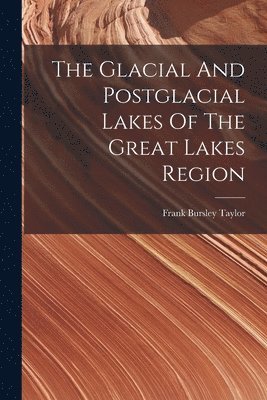 The Glacial And Postglacial Lakes Of The Great Lakes Region 1