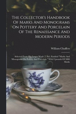 William Chaffers - Collector's Handbook Of Marks And Monograms On Pottery And Porcelain Of The Renaissance And Modern Periods, Häftad